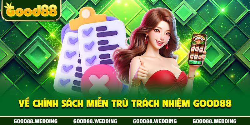 Miễn trừ trách nhiệm Good88 gồm những gì?